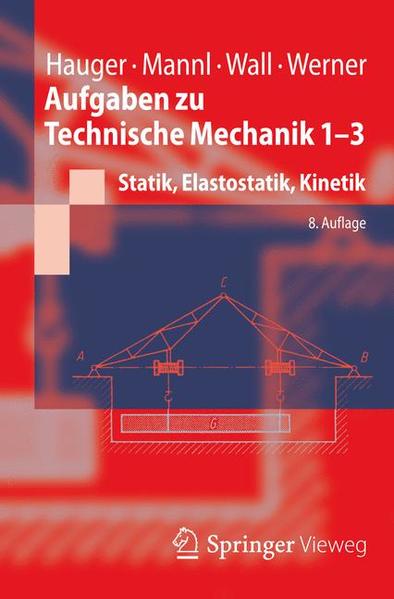 Aufgaben zu Technische Mechanik 1-3 Statik, Elastostatik, Kinetik - Hauger, Werner, Volker Mannl  und Wolfgang A. Wall