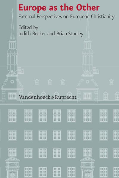 Europe as the Other External Perspectives on European Christianity - Becker, Judith, Brian Stanley  und Thoralf Klein