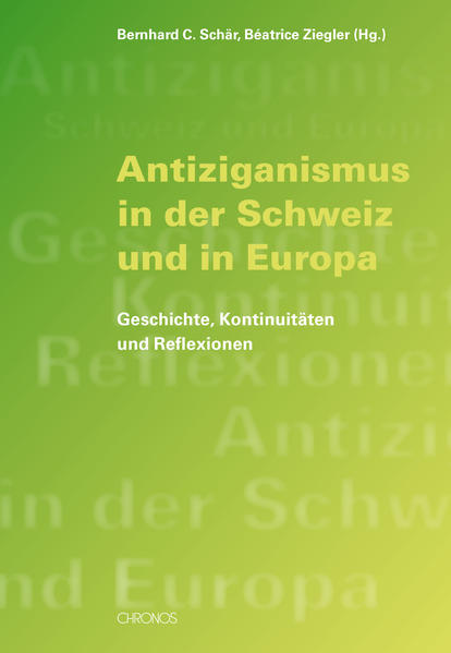 Antiziganismus in der Schweiz und in Europa Geschichte, Kontinuitäten und Reflexionen - Schär, Bernhard C. und Beatrice Ziegler