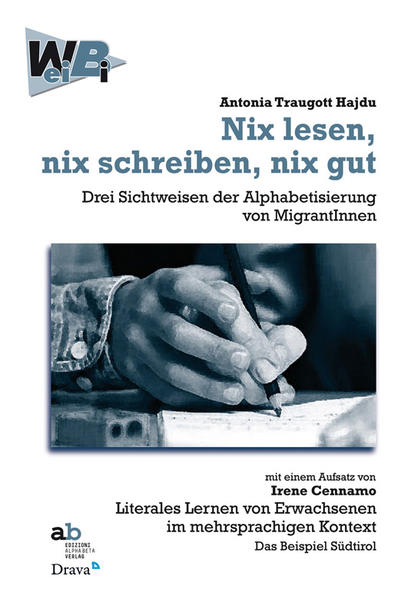 Nix lesen, nix schreiben, nix gut Drei Sichtweisen der Alphabetisierung von MigrantInnen - Traugott Hajdu, Antonia
