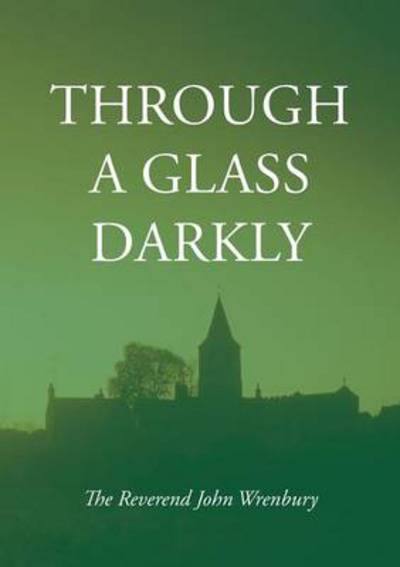 Through a Glass Darkly - Wrenbury, John