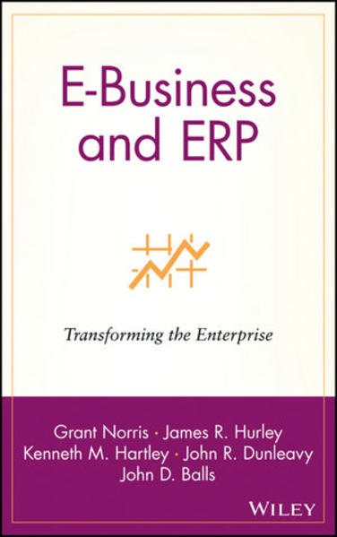 E-Business and ERP Transforming the Enterprise - Norris, Grant, James R. Hurley  und Kenneth M. Hartley