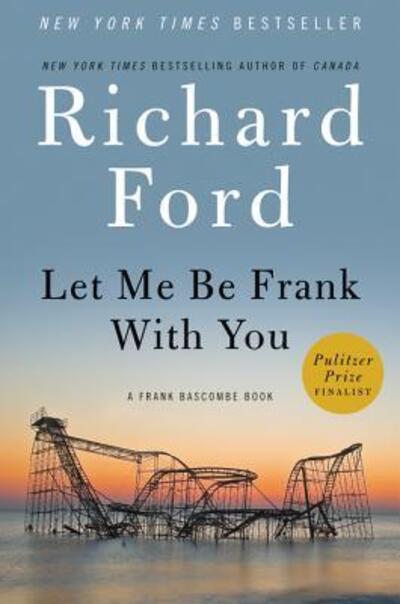 Let Me Be Frank With You: A Frank Bascombe Book - Ford,  Richard