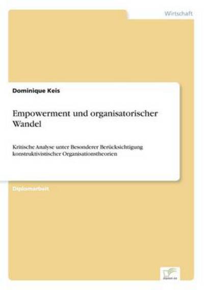 Empowerment und organisatorischer Wandel: Kritische Analyse unter Besonderer Berücksichtigung konstruktivistischer Organisationstheorien - Keis, Dominique