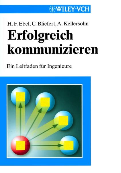 Erfolgreich Kommunizieren Ein Leitfaden für Ingenieure - Ebel, Hans Friedrich, Claus Bliefert  und Antje Kellersohn