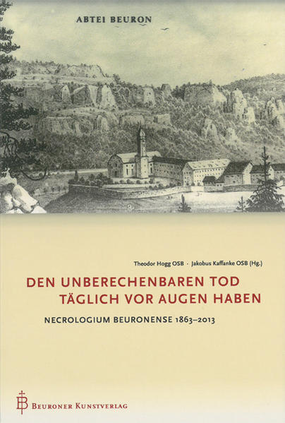 Den unberechenbaren Tod täglich vor Augen haben Necrologium Beuronense 1863 - 2013 - Hogg, Theodor und Jakobus Kaffanke