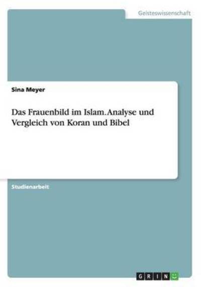Das Frauenbild im Islam. Analyse und Vergleich von Koran und Bibel - Meyer, Sina