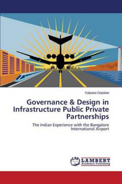 Governance & Design in Infrastructure Public Private Partnerships: The Indian Experience with the Bangalore International Airport - Gopalan, Kalpana