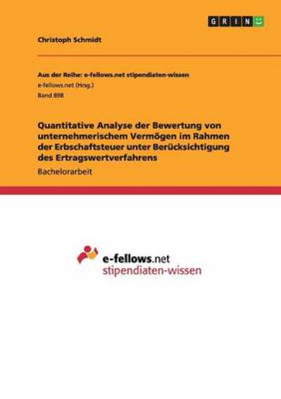 Quantitative Analyse der Bewertung von unternehmerischem Vermögen im Rahmen der Erbschaftsteuer unter Berücksichtigung des Ertragswertverfahrens - Schmidt, Christoph