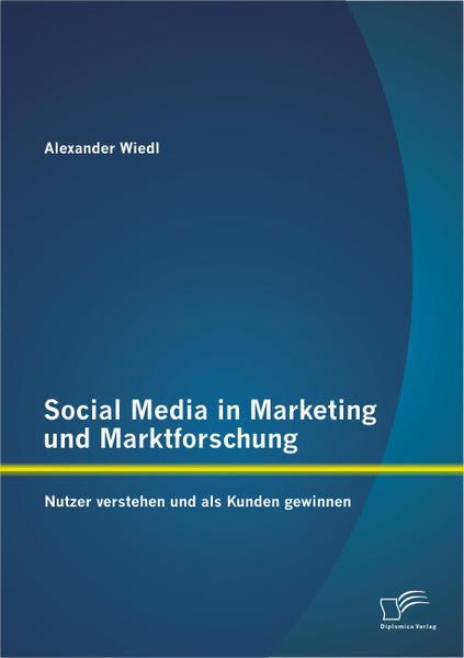 Social Media in Marketing und Marktforschung: Nutzer verstehen und als Kunden gewinnen  1., Aufl. - Wiedl, Alexander