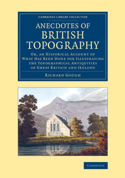 Anecdotes of British Topography: Or, an Historical Account of What Has Been Done for Illustrating the Topographical Antiquities of Great Britain and ... - British and Irish History, General) - Gough, Richard