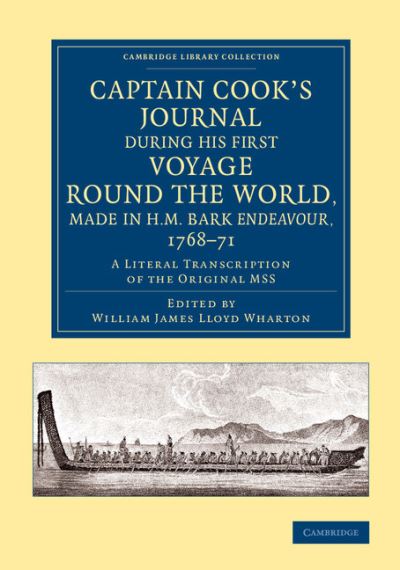 Captain Cook`s Journal during his First Voyage round the World, made in H.M. Bark Endeavour, 1768–71: A Literal Transcription of the Original MSS (Cambridge Library Collection - Maritime Explorat - Wharton William James, Lloyd und James Cook