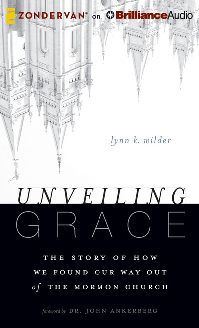 Unveiling Grace: The Story of How We Found Our Way Out of the Mormon Church - Wilder Lynn, K., John Ankerberg  und Julie Carr