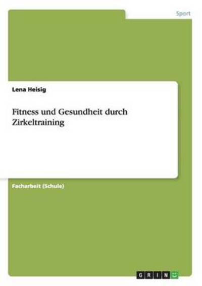 Fitness und Gesundheit durch Zirkeltraining - Heisig, Lena