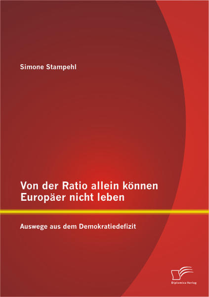 Von der Ratio allein können Europäer nicht leben: Auswege aus dem Demokratiedefizit - Stampehl, Simone