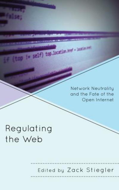 Regulating the Web: Network Neutrality and the Fate of the Open Internet - Stiegler, Zack