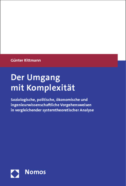 Der Umgang mit Komplexität Soziologische, politische, ökonomische und ingenieurwissenschaftliche Vorgehensweisen in vergleichender systemtheoretischer Analyse - Rittmann, Günter