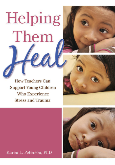 Helping Them Heal: How Teachers Can Support Young Children Who Experience Stress and Trauma - Peterson, Karen