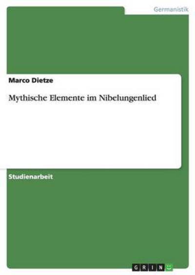 Mythische Elemente im Nibelungenlied - Dietze, Marco
