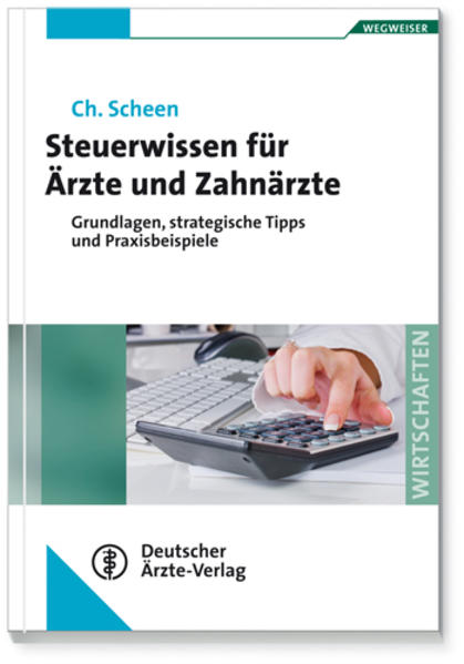 Steuerwissen für Ärzte und Zahnärzte Grundlagen, strategische Tipps und Praxisbeispiele - Scheen, Christoph
