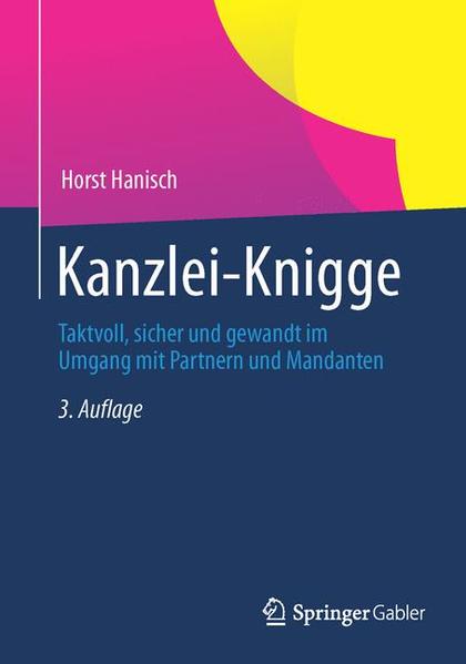 Kanzlei-Knigge Taktvoll, sicher und gewandt im Umgang mit Partnern und Mandanten 3., durchges. Aufl. 2014 - Hanisch, Horst