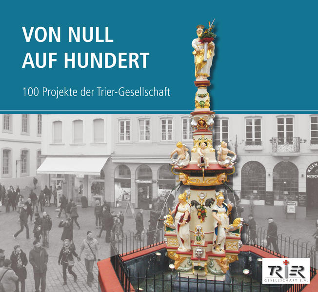Von Null auf Hundert 100 Projekte der Trier-Gesellschaft - Fischer, Cordula und Trier-Gesellschaft e.V.