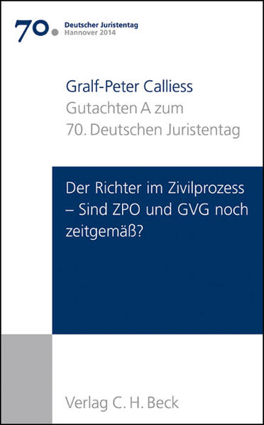 Verhandlungen des 70. Deutschen Juristentages Hannover 2014 Bd. I: Gutachten Teil A: Der Richter im Zivilprozess - Sind ZPO und GVG noch zeitgemäß? - Calliess, Gralf-Peter