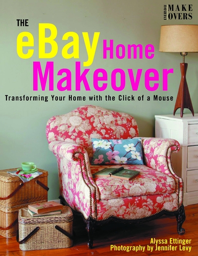 Ebay Home Makeover: Buying Confidently, Redecorating with Style--The Complete Guide to Transforming your Home Online: Transforming Your Home with the Click of a Mouse (Everyday Home Makeover S.) - Ettinger, Alyssa