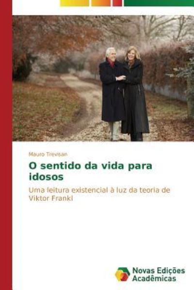 O sentido da vida para idosos: Uma leitura existencial à luz da teoria de Viktor Frankl - Trevisan, Mauro