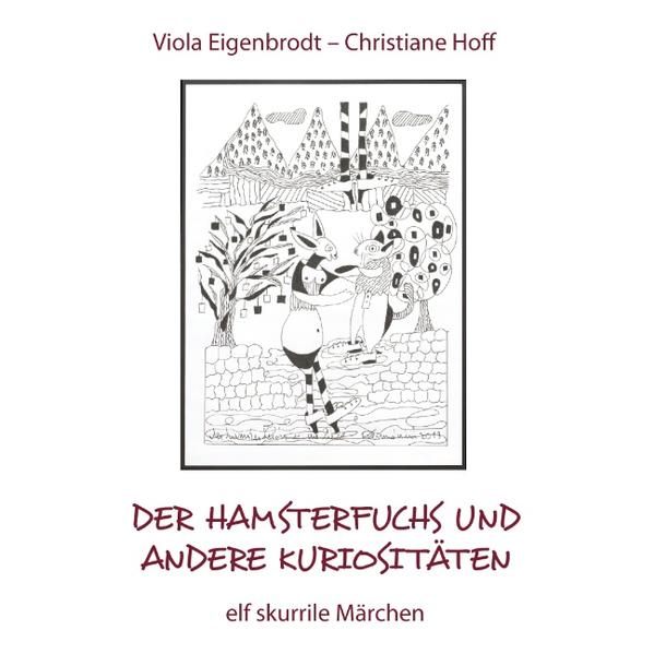 Der Hamsterfuchs und andere Kuriositäten – elf skurrile Märch - Eigenbrodt, Viola und Christiane Hoff