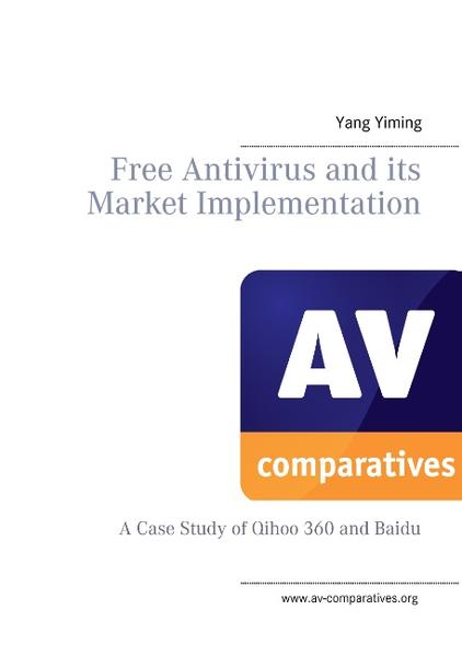 FREE ANTIVIRUS AND ITS MARKET IMPLEMENTATION A CASE STUDY OF QIHOO 360 AND BAIDU - Yiming, Yang, Andreas Clementi  und Peter Stelzhammer