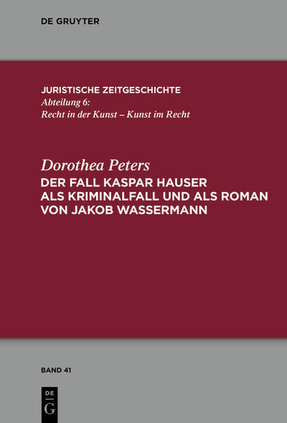 Der Fall Kaspar Hauser als Kriminalfall und als Roman von Jakob Wassermann - Peters, Dorothea