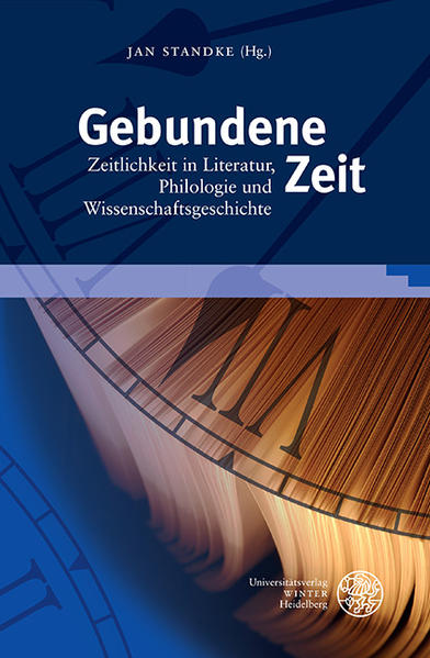 Gebundene Zeit Zeitlichkeit in Literatur, Philologie und Wissenschaftsgeschichte. Festschrift für Wolfgang Adam - Standke, Jan und Holger Dainat