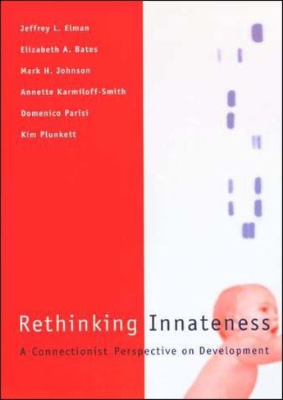 Rethinking Innateness: A Connectionist Perspective on Development (Neural Networks and Connectionist Modeling Series) - Elman Jeffrey, L., A. Bates Elizabeth H. Johnson Mark  u. a.