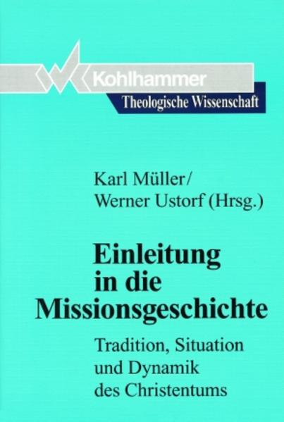 Einleitung in die Missionsgeschichte Tradition, Situation und Dynamik des Christentums - Müller, Karl, Werner Ustorf  und Theodor Ahrens