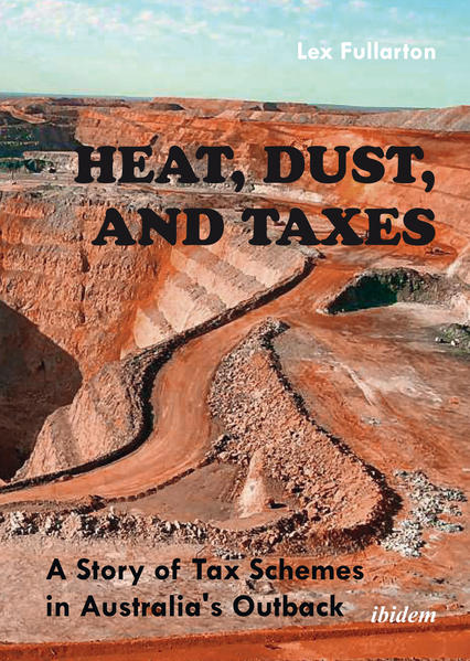 Heat, Dust, and Taxes A Story of Tax Schemes in Australias Outback 1., Aufl. - Fullarton, Lex