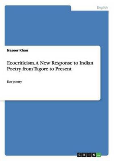 Ecocriticism. A New Response to Indian Poetry from Tagore to Present: Eco-poetry - Khan, Naseer