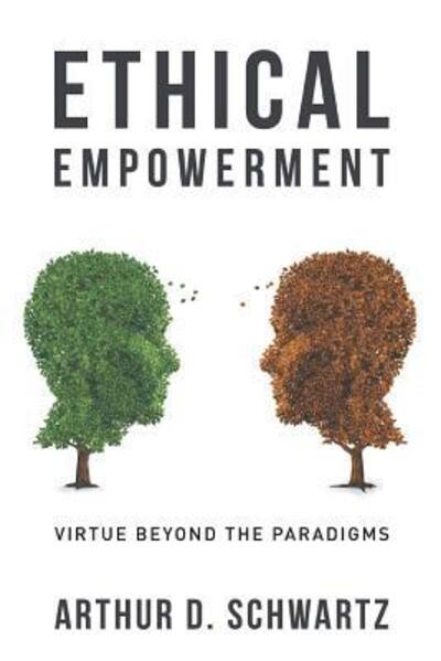 Ethical Empowerment: Virtue Beyond the Paradigms - Schwartz Arthur, D