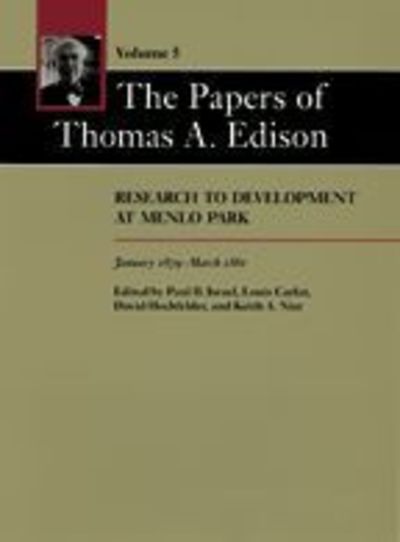 The Papers of Thomas A. Edison: Research to Development at Menlo Park, January 1879-March 1881 - Israel Paul, B., Louis Carlat  und A. Edison Thomas