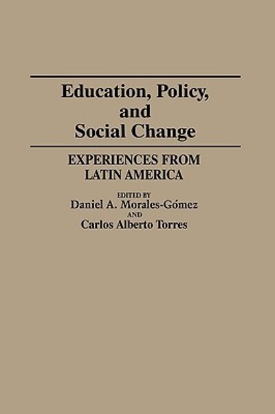 Education, Policy, and Social Change: Experiences from Latin America - Morales-Gomez Daniel, A., Carlos Torres  und Alberto Torres Carlos