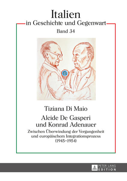 Alcide De Gasperi und Konrad Adenauer Zwischen Überwindung der Vergangenheit und europäischem Integrationsprozess (1945–195 - Di Maio, Tiziana