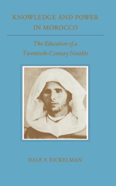 Knowledge and Power in Morocco: The Education of a Twentieth-Century Notable (PRINCETON STUDIES ON THE NEAR EAST, Band 1) - Eickelman,  Dale F.