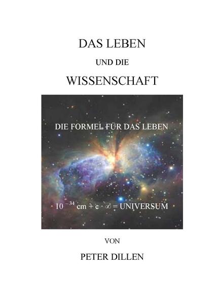 Das Leben und die Wissenschaft Formel für das Leben - das Universum - Dillen, Peter