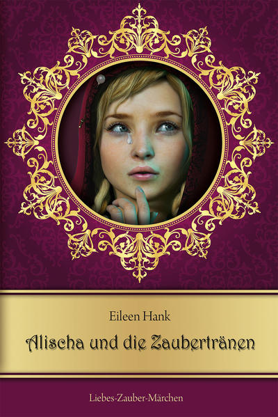 Alischa und die Zaubertränen Liebes-Zauber-Märchen 1., 1. Auflage 2015 - Hank, Eileen
