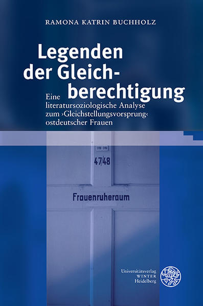 Legenden der Gleichberechtigung Eine literatursoziologische Analyse zum Gleichstellungsvorsprung ostdeutscher Frauen - Buchholz, Romana Katrin