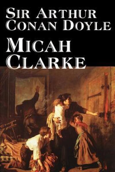 Micah Clarke by Arthur Conan Doyle, Fiction, Literary, Historical, Classics - Doyle Arthur, Conan