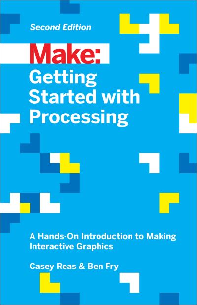 Reas, C: Getting Started with Processing, 2E: A Hands-on Introduction to Making Interactive Graphics (Make: Technology on Your Time) - Reas,  Casey und  Ben Fry