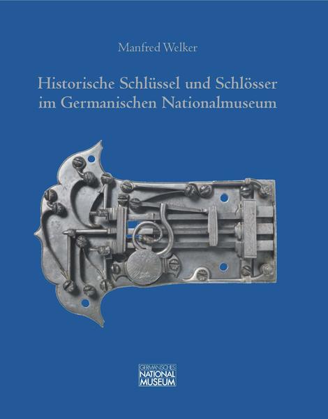 Historische Schlüssel und Schlösser im Germanischen Nationalmuseum Bestandskatalog - Welker, Manfred