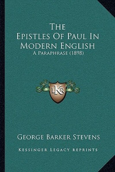 The Epistles of Paul in Modern English: A Paraphrase (1898) - Stevens George, Barker