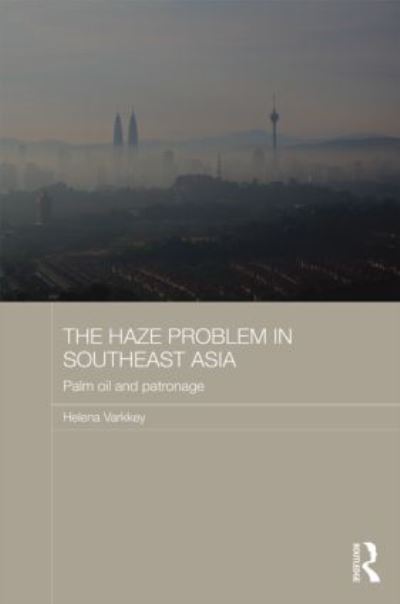 The Haze Problem in Southeast Asia: Palm Oil and Patronage (Routledge Malaysian Studies, Band 17) - Varkkey Helena (University of Malaya Kuala, Lumpur)